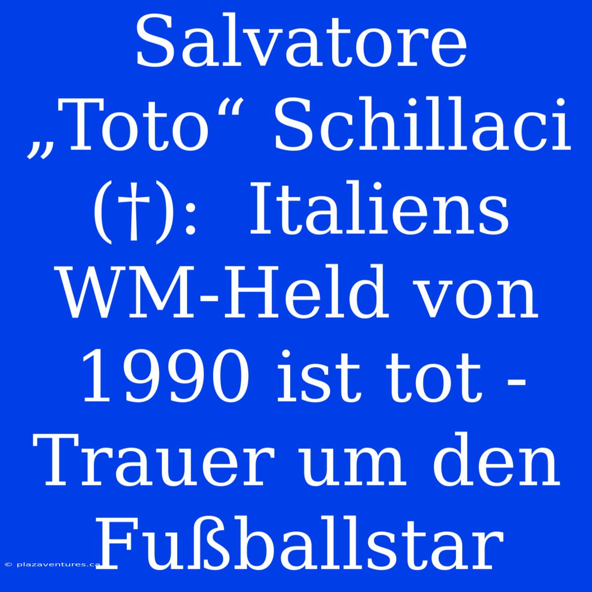 Salvatore „Toto“ Schillaci (†):  Italiens WM-Held Von 1990 Ist Tot - Trauer Um Den Fußballstar