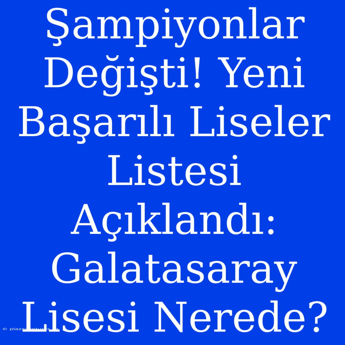 Şampiyonlar Değişti! Yeni Başarılı Liseler Listesi Açıklandı: Galatasaray Lisesi Nerede?