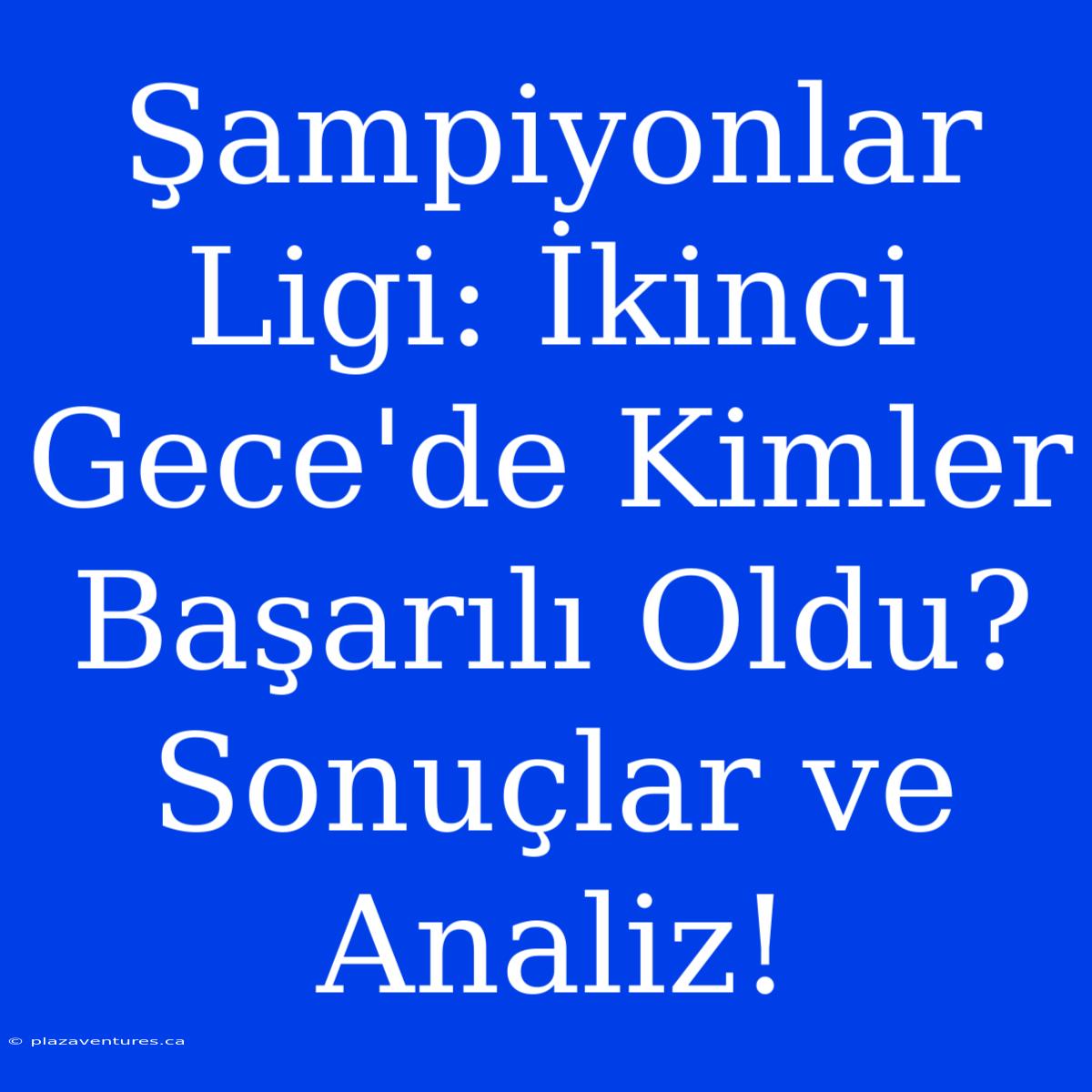 Şampiyonlar Ligi: İkinci Gece'de Kimler Başarılı Oldu? Sonuçlar Ve Analiz!