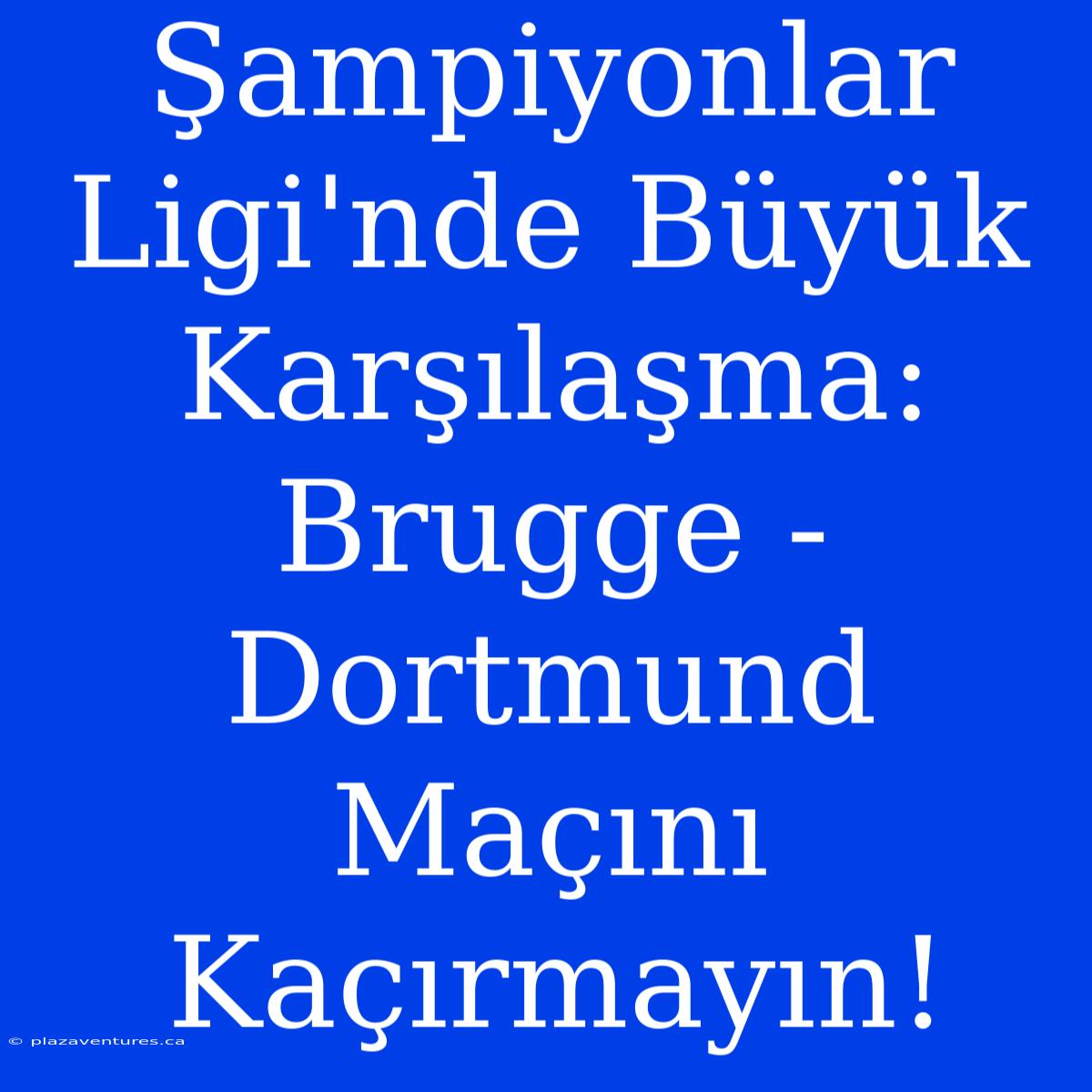 Şampiyonlar Ligi'nde Büyük Karşılaşma: Brugge - Dortmund Maçını Kaçırmayın!