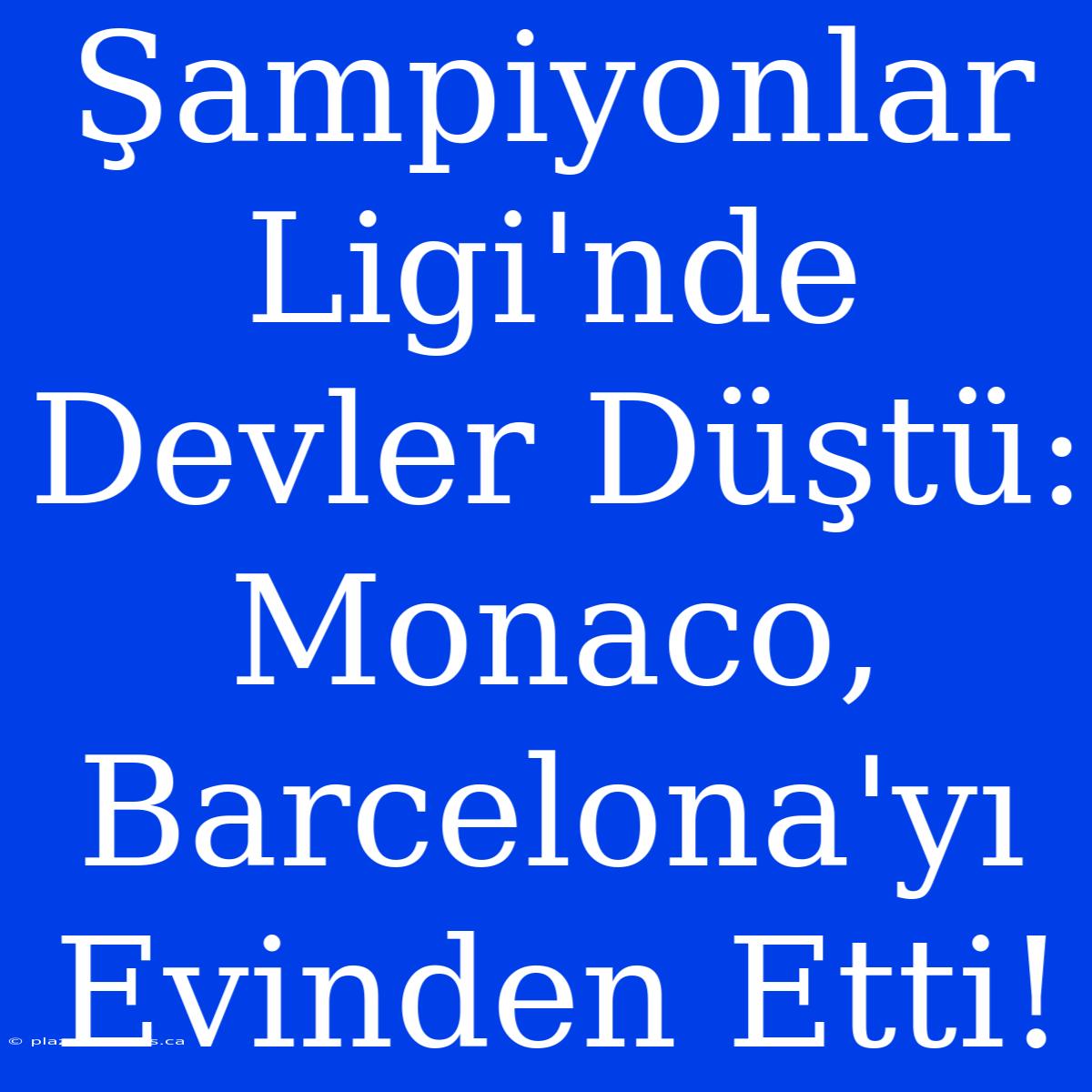 Şampiyonlar Ligi'nde Devler Düştü: Monaco, Barcelona'yı Evinden Etti!