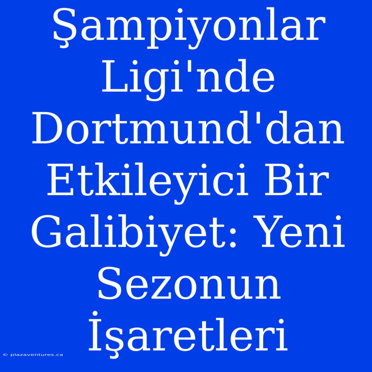 Şampiyonlar Ligi'nde Dortmund'dan Etkileyici Bir Galibiyet: Yeni Sezonun İşaretleri