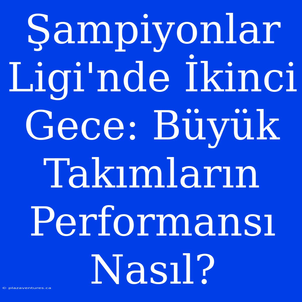 Şampiyonlar Ligi'nde İkinci Gece: Büyük Takımların Performansı Nasıl?