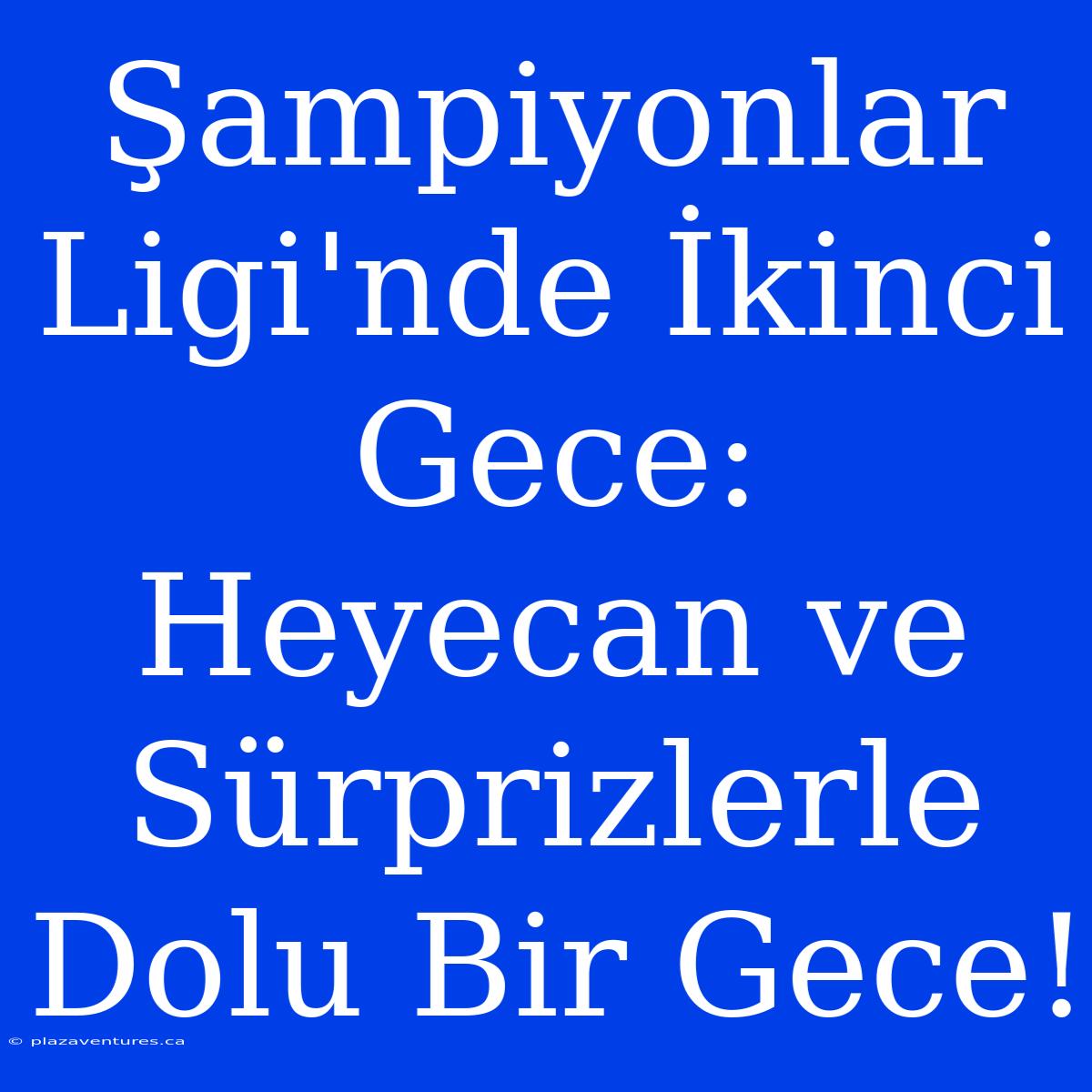 Şampiyonlar Ligi'nde İkinci Gece: Heyecan Ve Sürprizlerle Dolu Bir Gece!