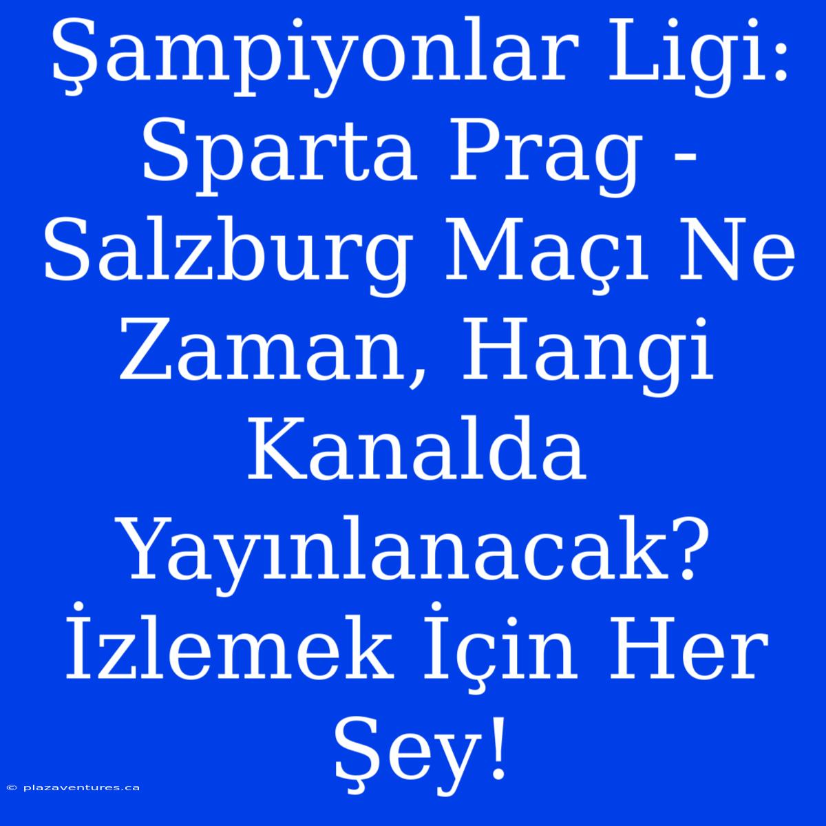 Şampiyonlar Ligi: Sparta Prag - Salzburg Maçı Ne Zaman, Hangi Kanalda Yayınlanacak? İzlemek İçin Her Şey!