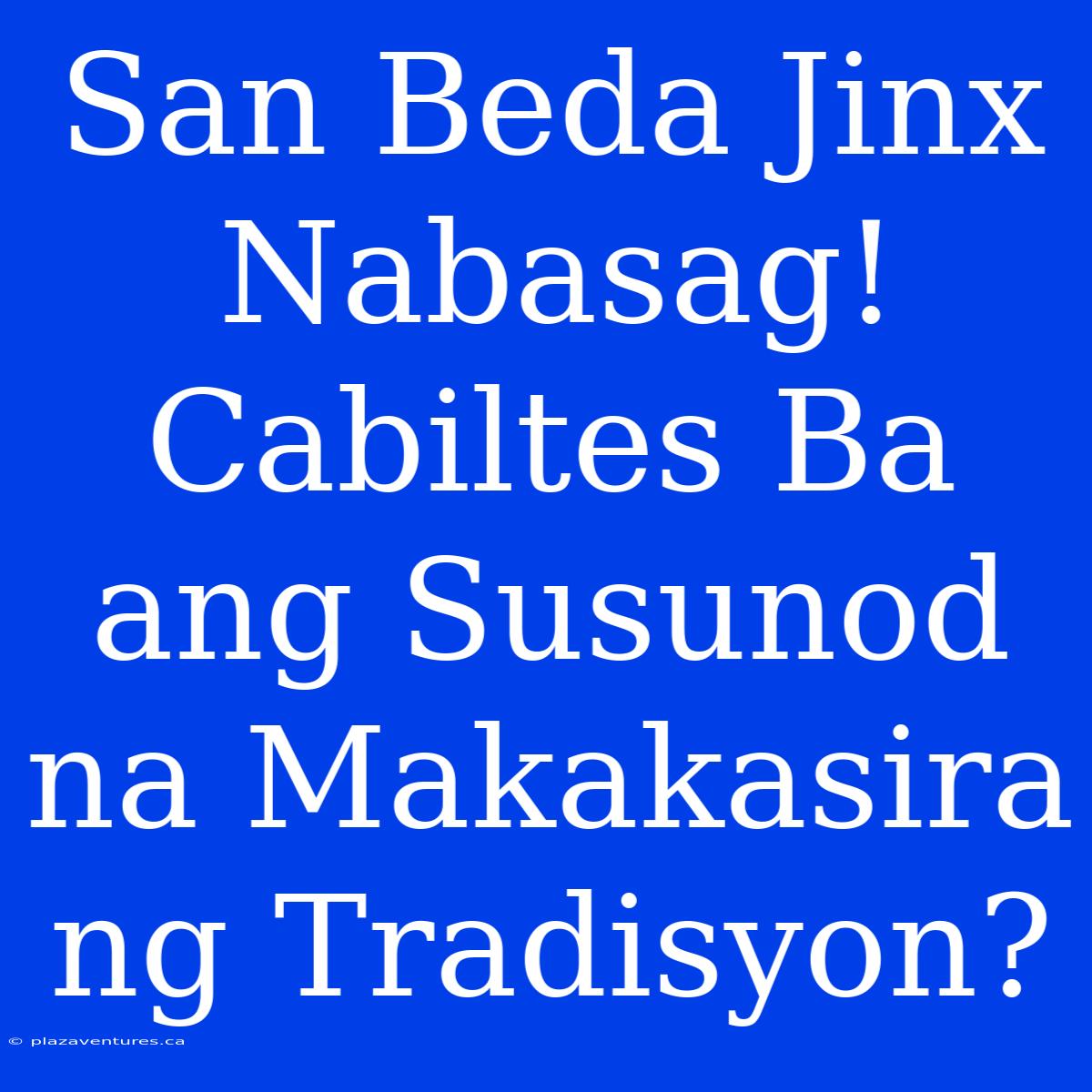 San Beda Jinx Nabasag! Cabiltes Ba Ang Susunod Na Makakasira Ng Tradisyon?