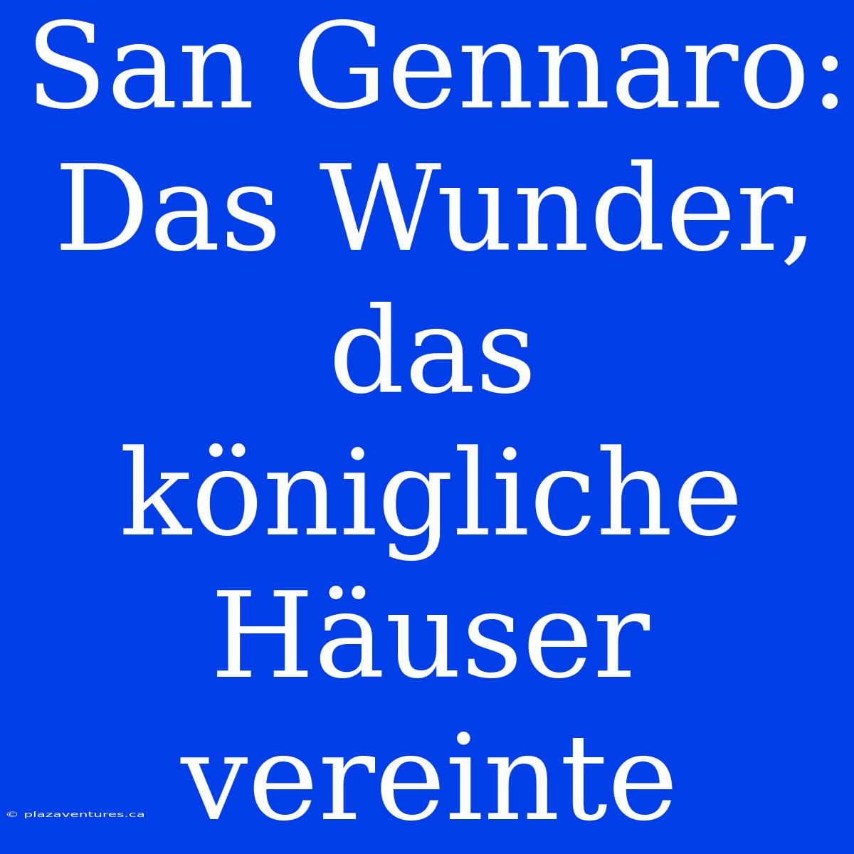 San Gennaro: Das Wunder, Das Königliche Häuser Vereinte