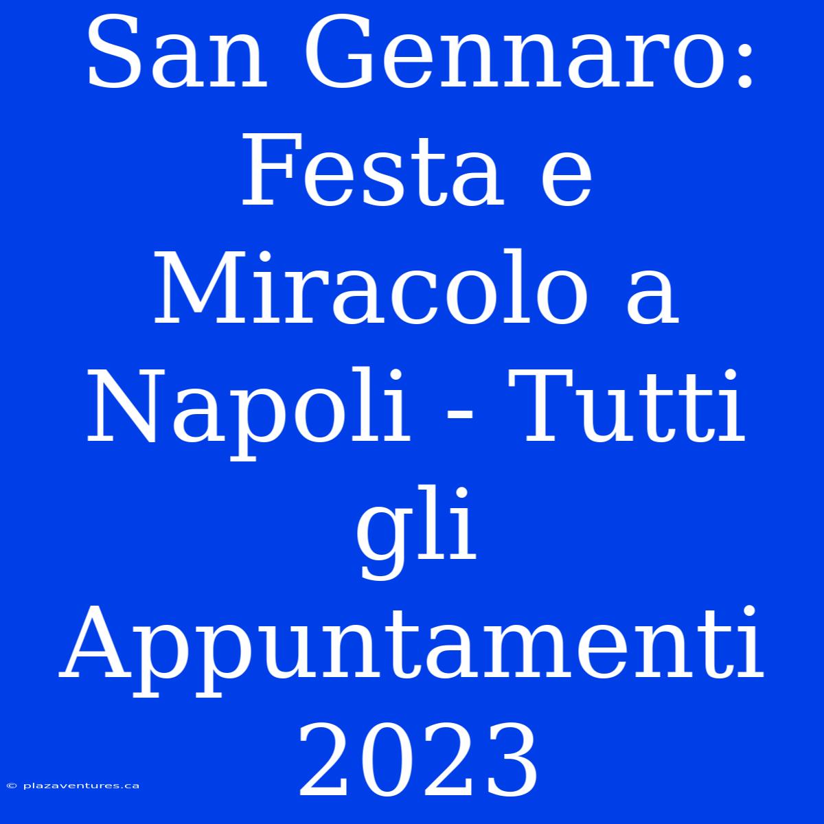 San Gennaro: Festa E Miracolo A Napoli - Tutti Gli Appuntamenti 2023