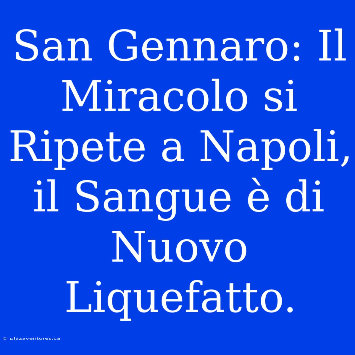 San Gennaro: Il Miracolo Si Ripete A Napoli, Il Sangue È Di Nuovo Liquefatto.