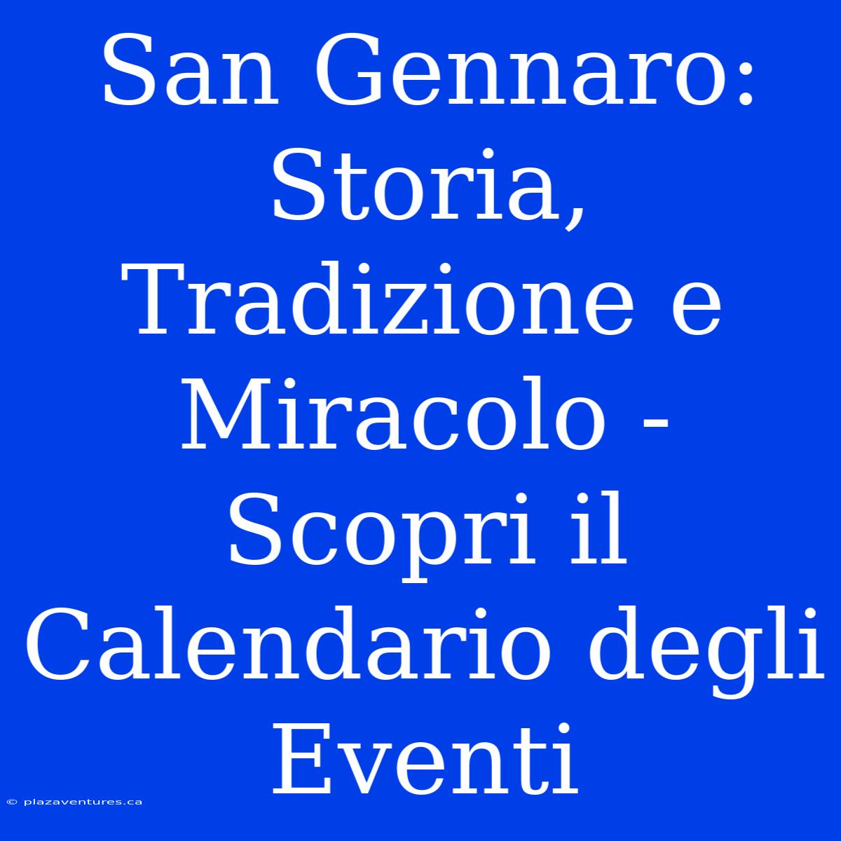 San Gennaro: Storia, Tradizione E Miracolo - Scopri Il Calendario Degli Eventi