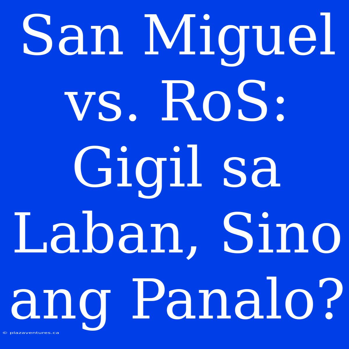 San Miguel Vs. RoS: Gigil Sa Laban, Sino Ang Panalo?