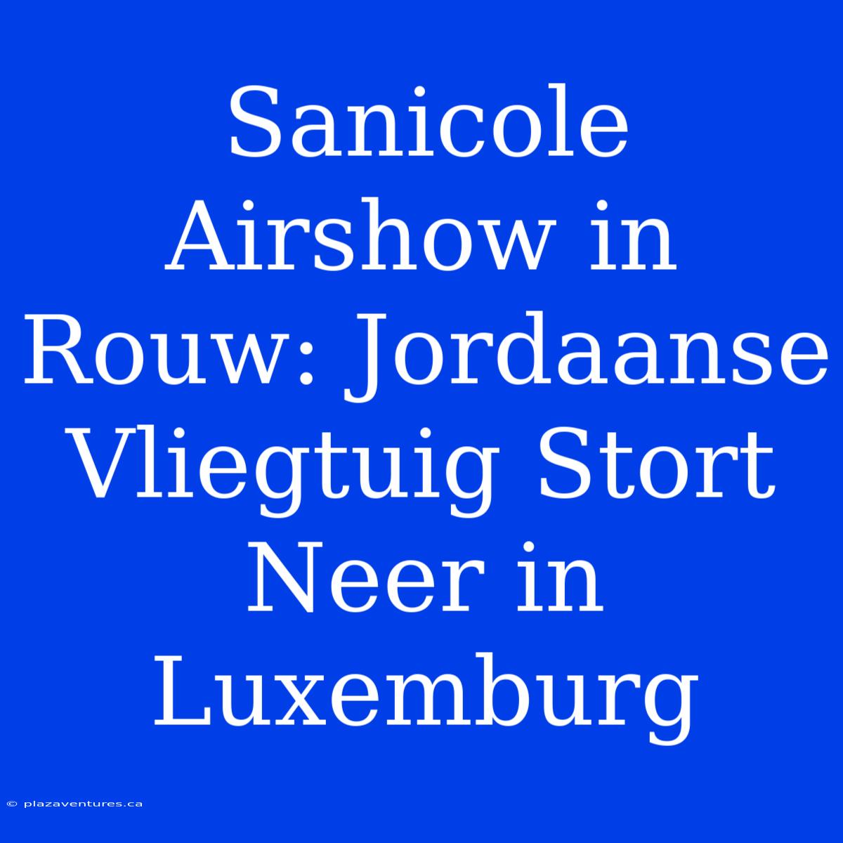 Sanicole Airshow In Rouw: Jordaanse Vliegtuig Stort Neer In Luxemburg