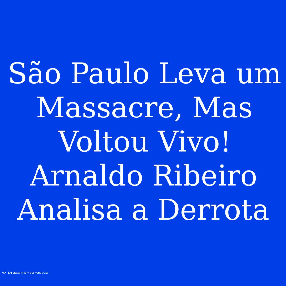 São Paulo Leva Um Massacre, Mas Voltou Vivo! Arnaldo Ribeiro Analisa A Derrota