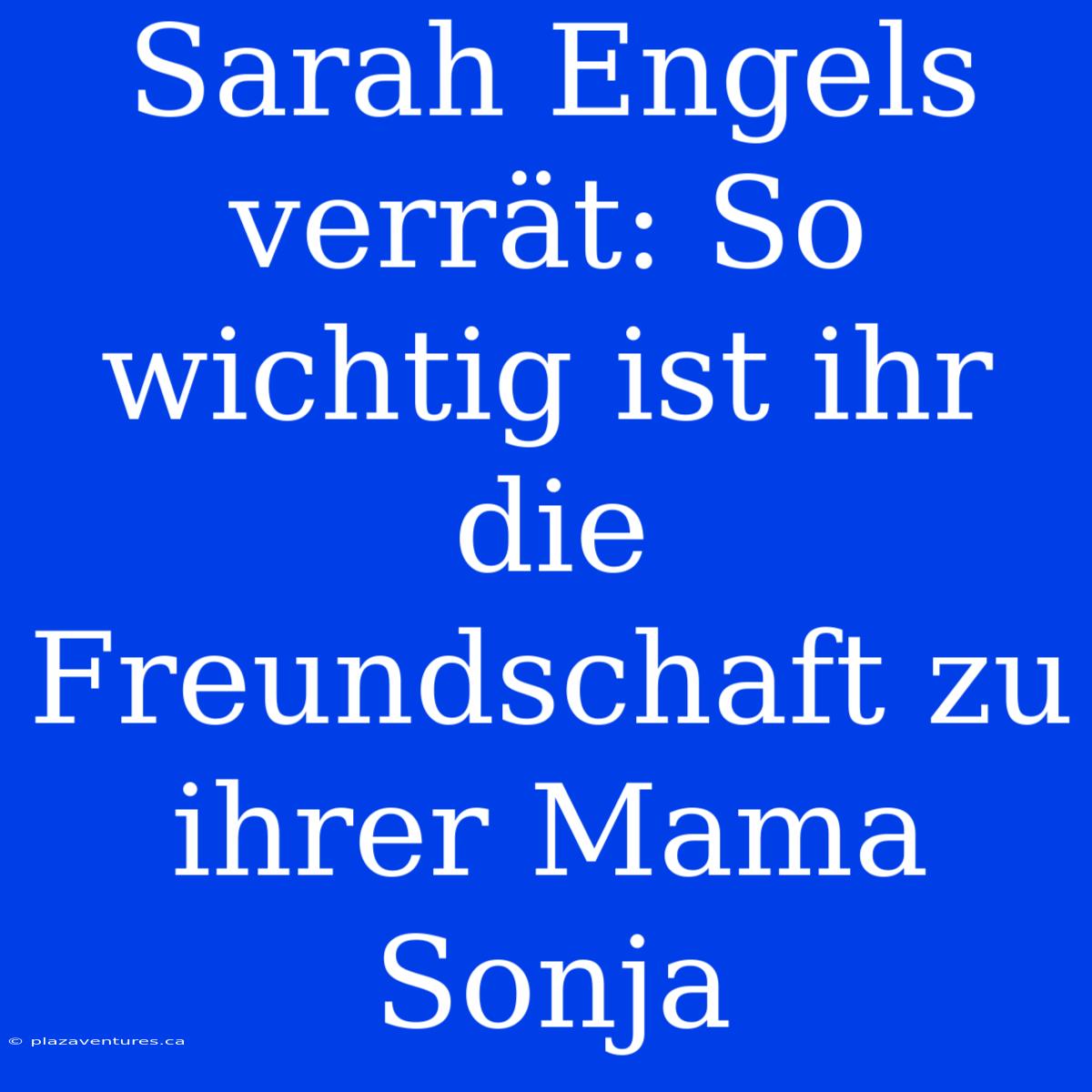 Sarah Engels Verrät: So Wichtig Ist Ihr Die Freundschaft Zu Ihrer Mama Sonja