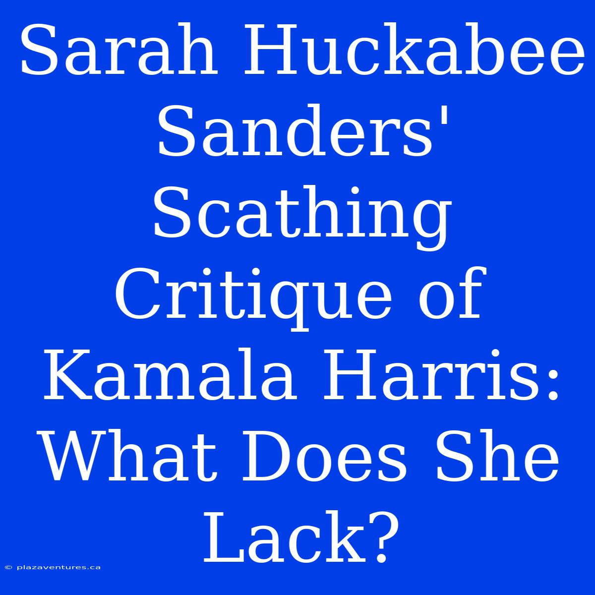 Sarah Huckabee Sanders' Scathing Critique Of Kamala Harris: What Does She Lack?