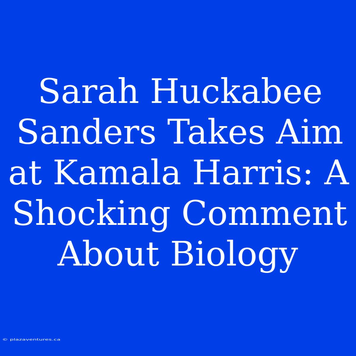 Sarah Huckabee Sanders Takes Aim At Kamala Harris: A Shocking Comment About Biology