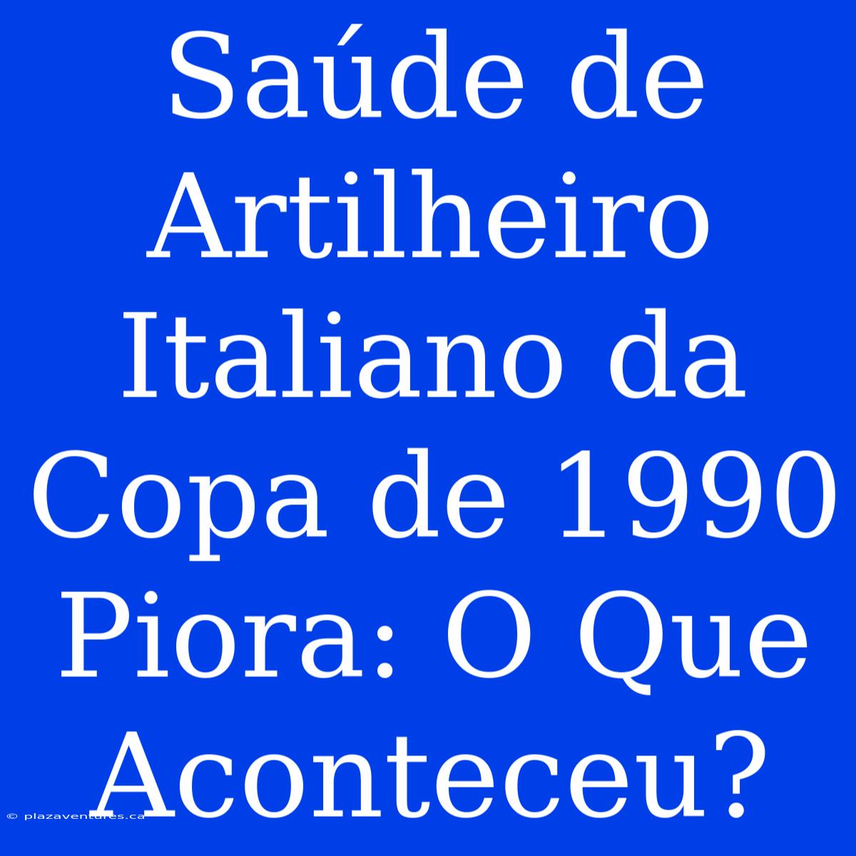 Saúde De Artilheiro Italiano Da Copa De 1990 Piora: O Que Aconteceu?