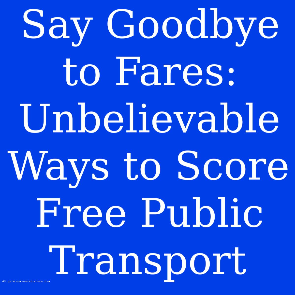 Say Goodbye To Fares: Unbelievable Ways To Score Free Public Transport