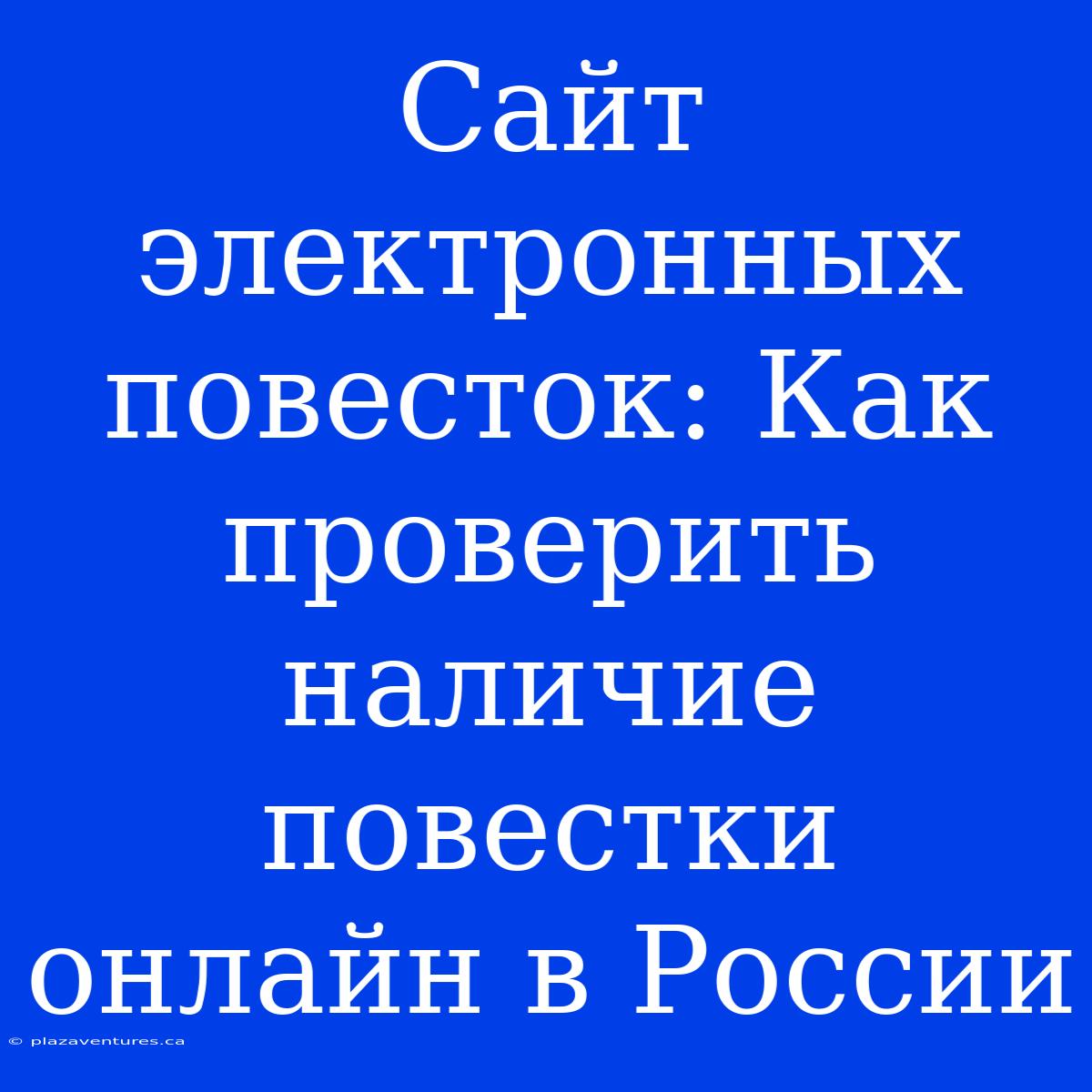 Сайт Электронных Повесток: Как Проверить Наличие Повестки Онлайн В России