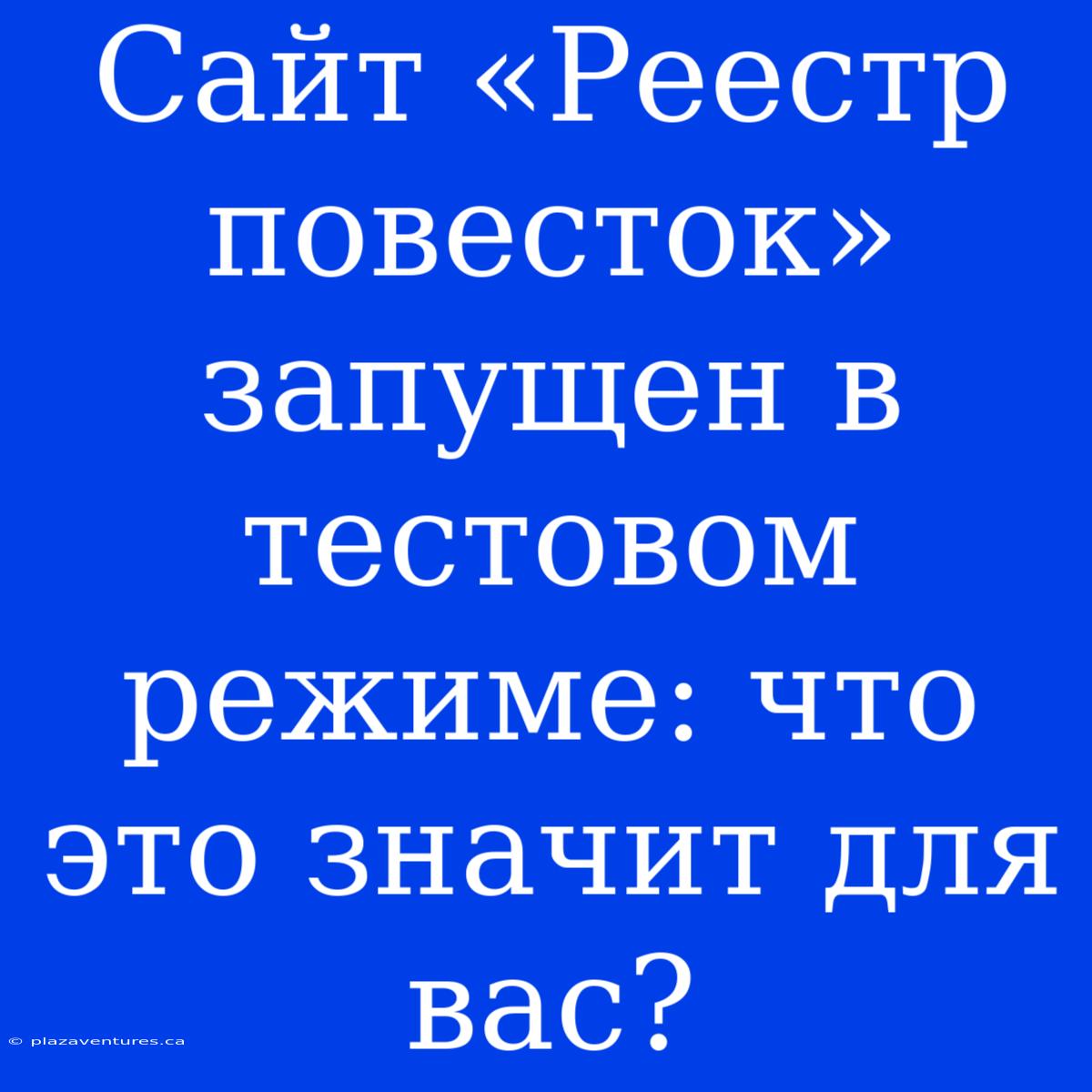 Сайт «Реестр Повесток» Запущен В Тестовом Режиме: Что Это Значит Для Вас?