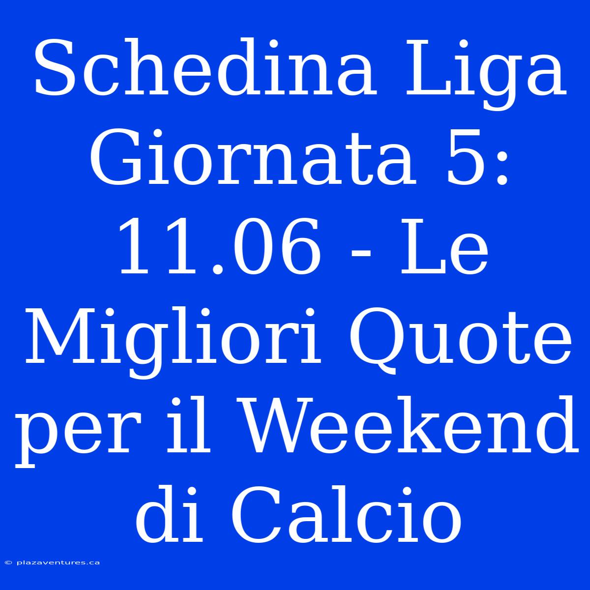 Schedina Liga Giornata 5: 11.06 - Le Migliori Quote Per Il Weekend Di Calcio