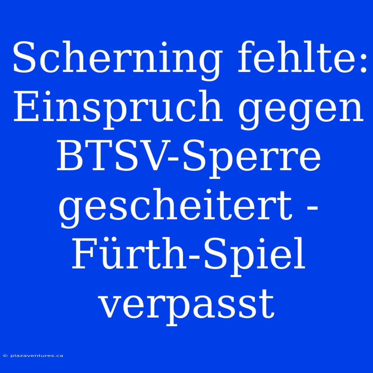 Scherning Fehlte: Einspruch Gegen BTSV-Sperre Gescheitert - Fürth-Spiel Verpasst