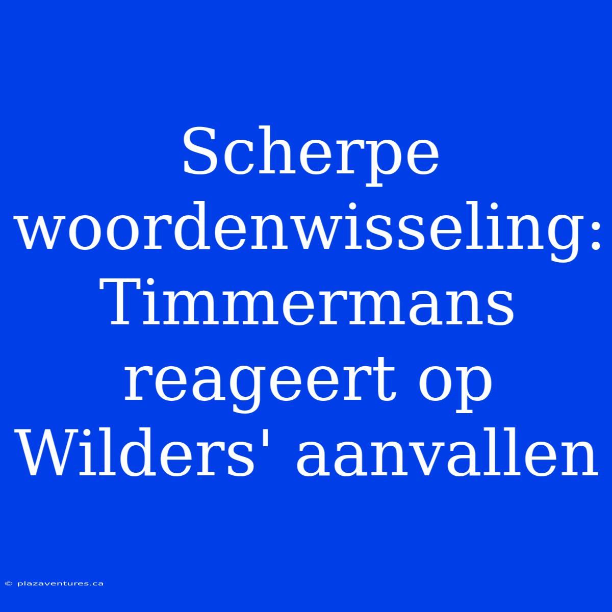 Scherpe Woordenwisseling: Timmermans Reageert Op Wilders' Aanvallen