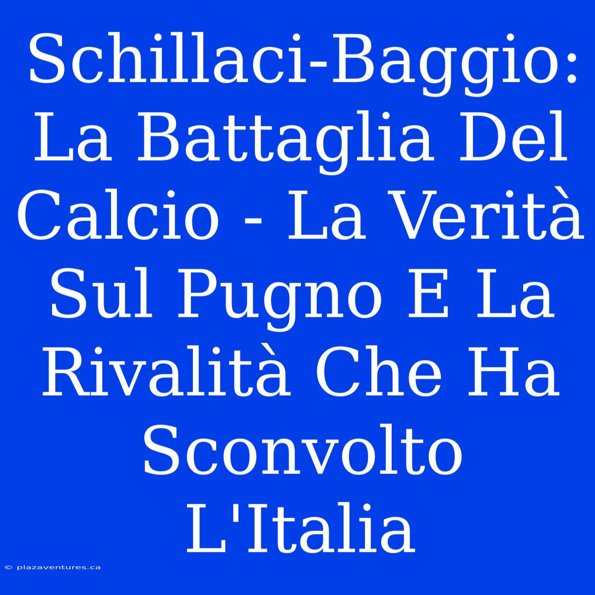 Schillaci-Baggio: La Battaglia Del Calcio - La Verità Sul Pugno E La Rivalità Che Ha Sconvolto L'Italia