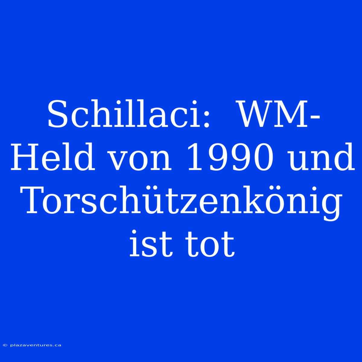 Schillaci:  WM-Held Von 1990 Und Torschützenkönig  Ist Tot