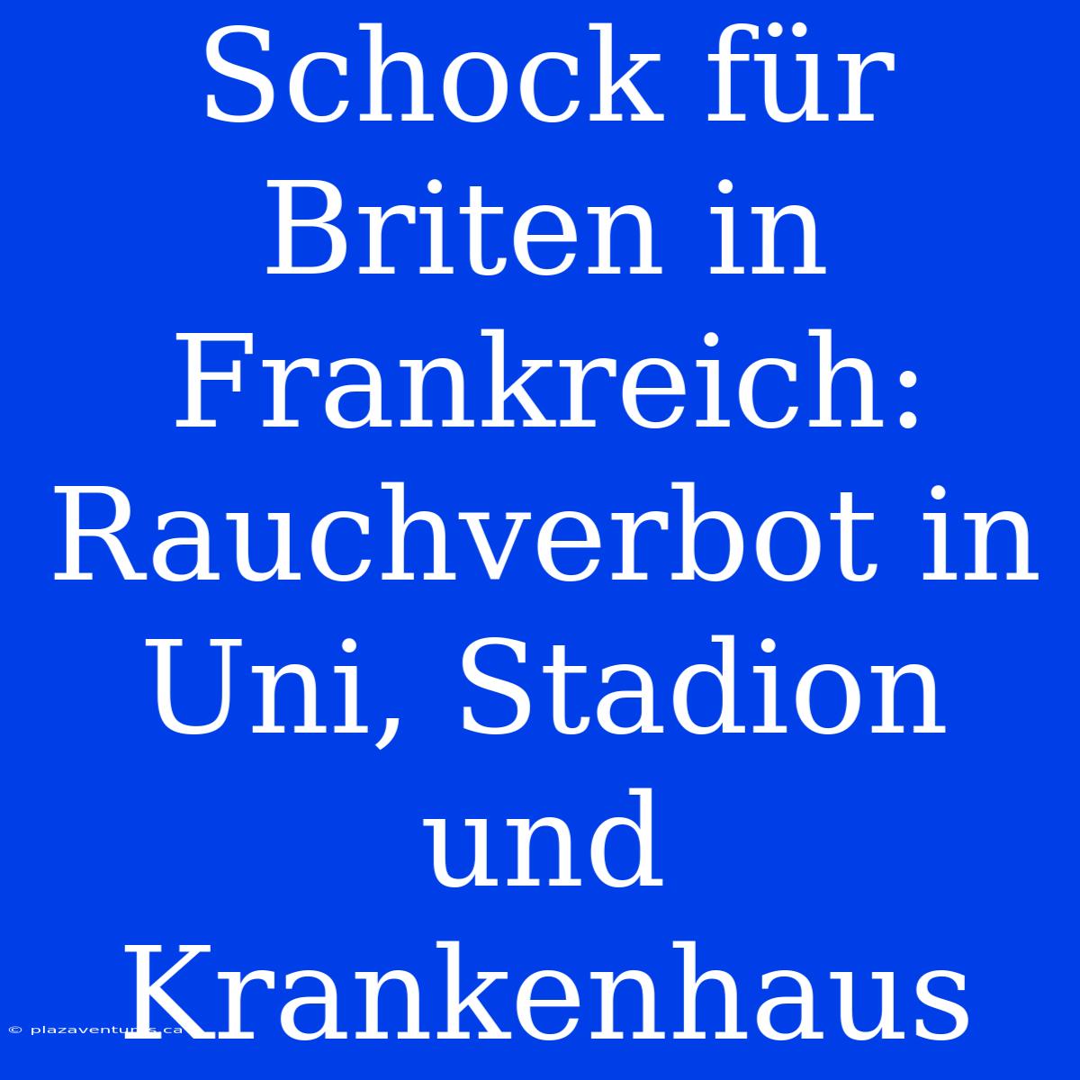 Schock Für Briten In Frankreich: Rauchverbot In Uni, Stadion Und Krankenhaus