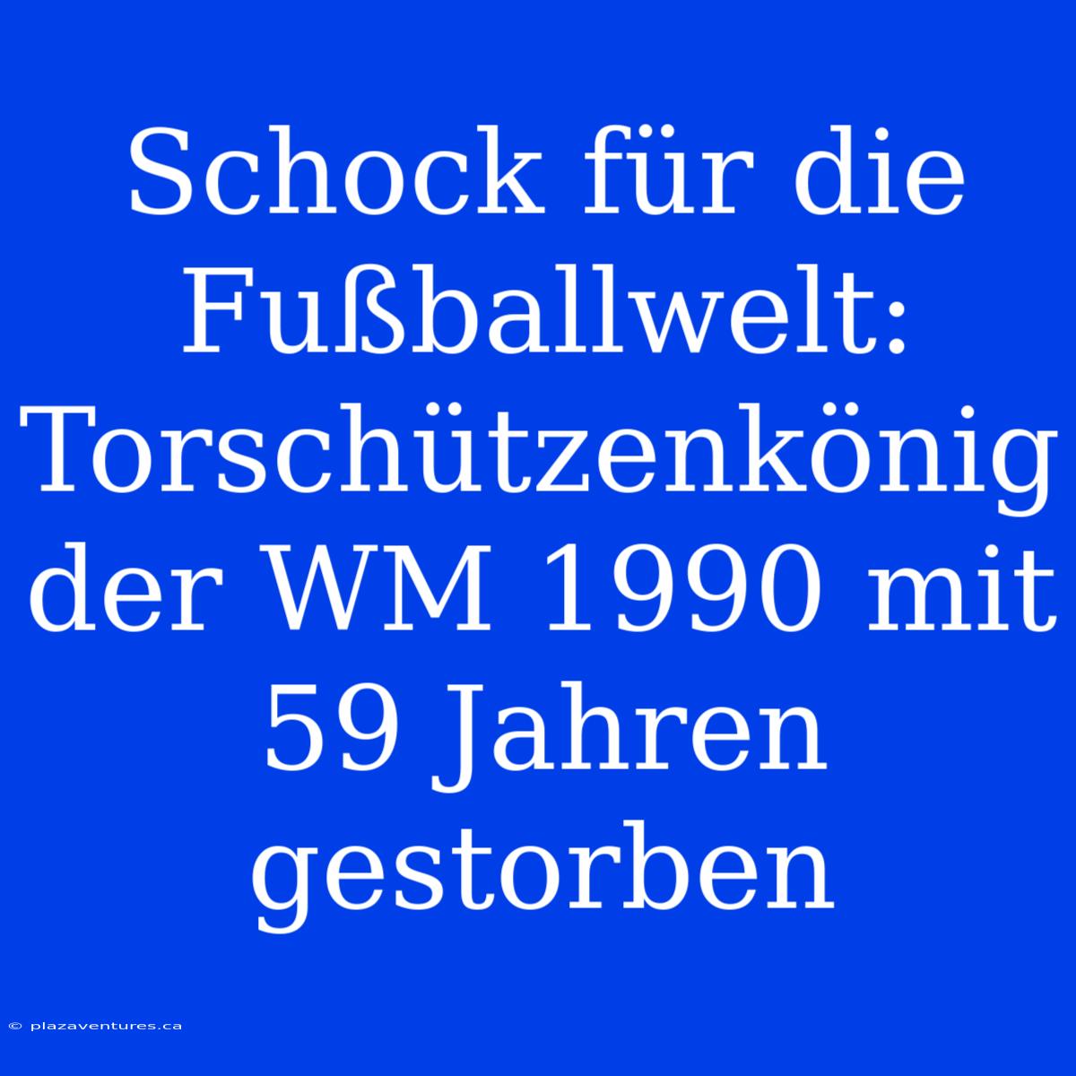 Schock Für Die Fußballwelt: Torschützenkönig Der WM 1990 Mit 59 Jahren Gestorben