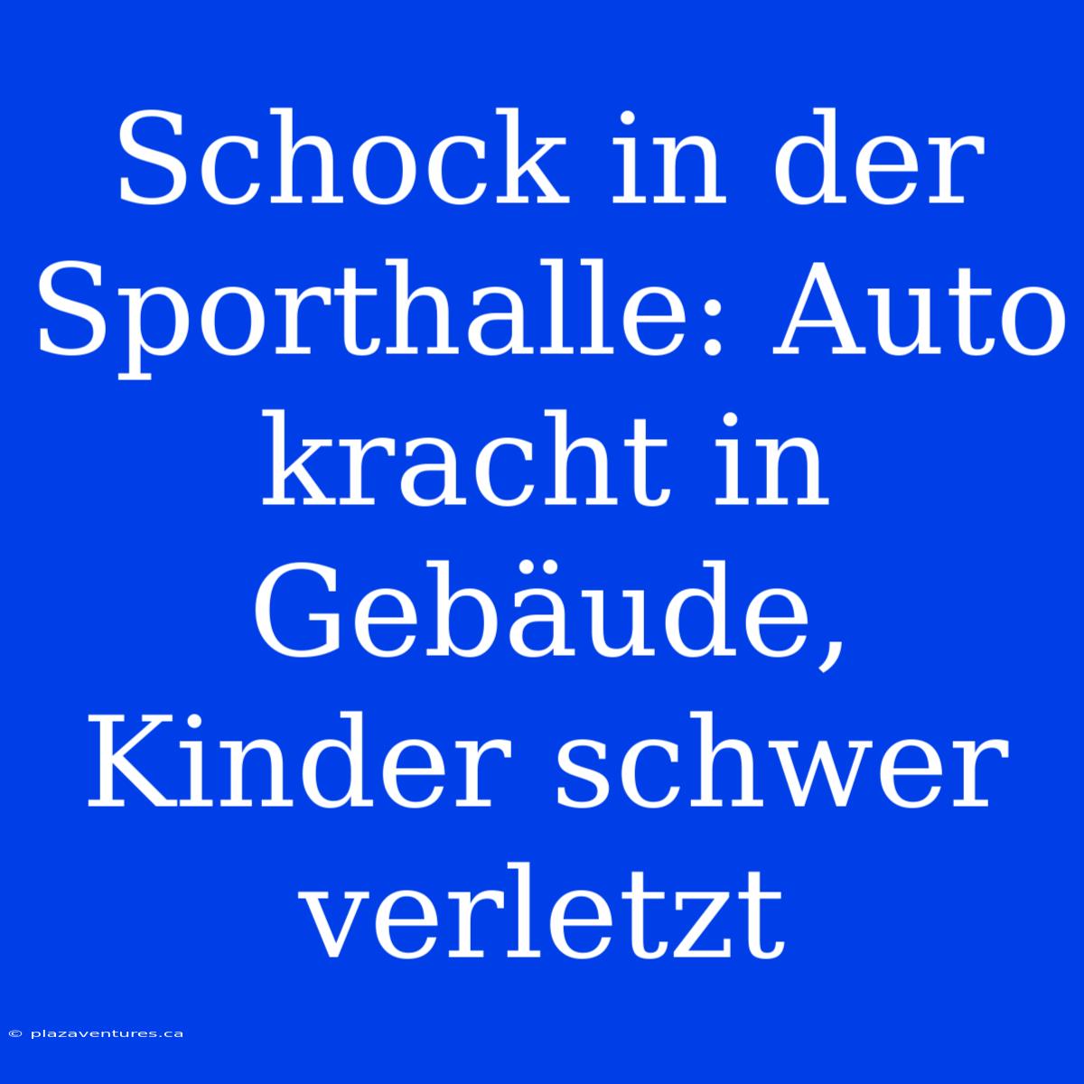 Schock In Der Sporthalle: Auto Kracht In Gebäude, Kinder Schwer Verletzt