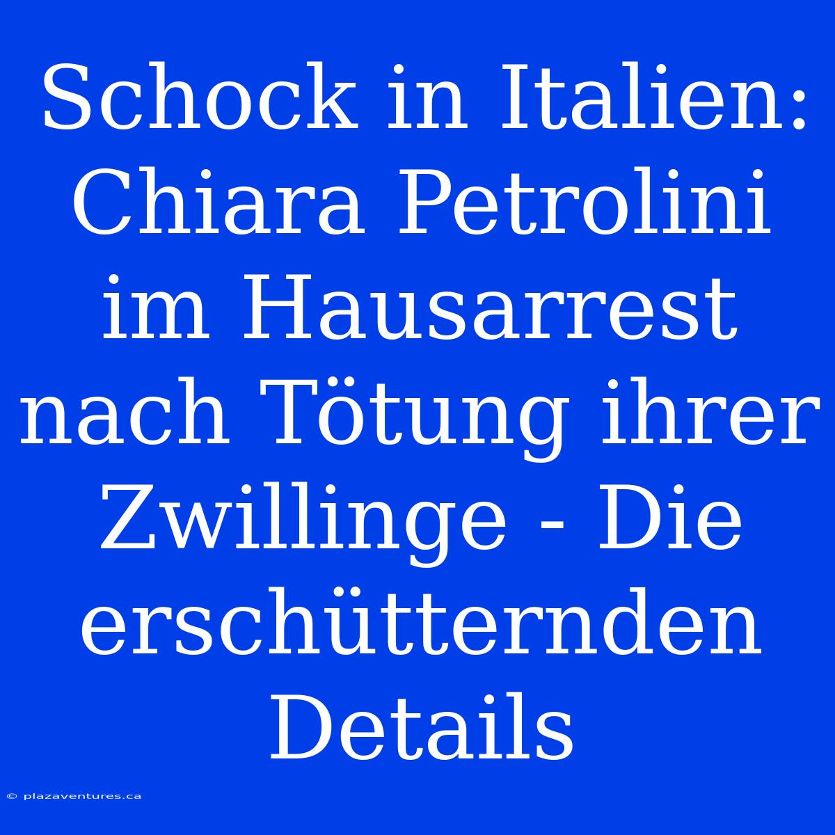 Schock In Italien: Chiara Petrolini Im Hausarrest Nach Tötung Ihrer Zwillinge - Die Erschütternden Details