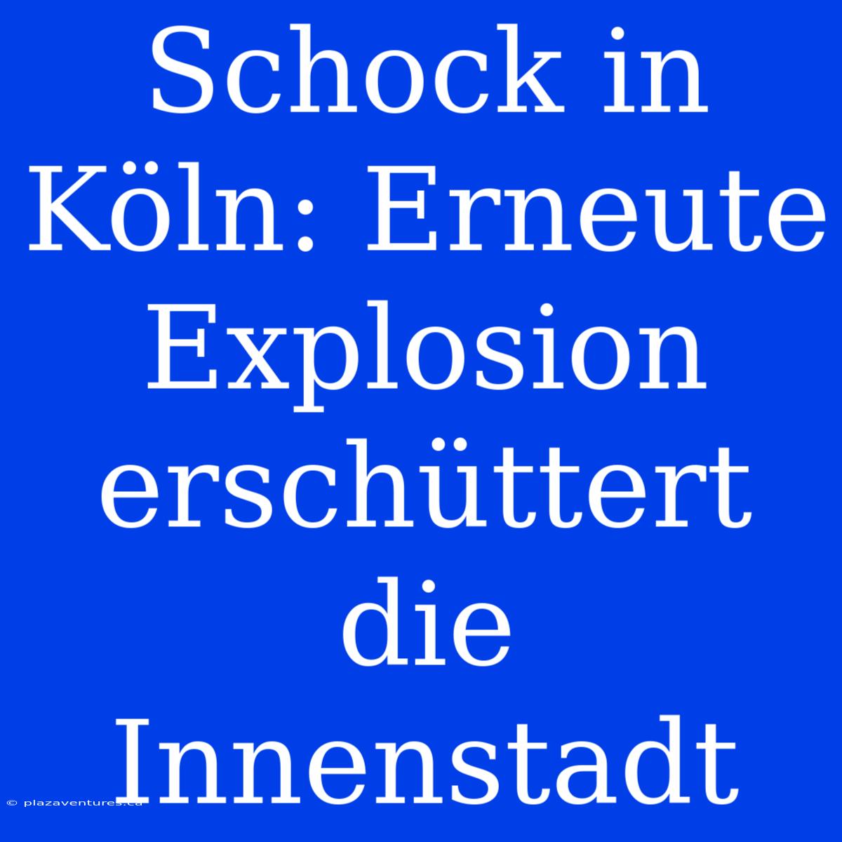 Schock In Köln: Erneute Explosion Erschüttert Die Innenstadt