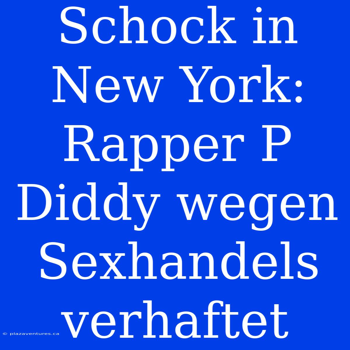 Schock In New York: Rapper P Diddy Wegen Sexhandels Verhaftet