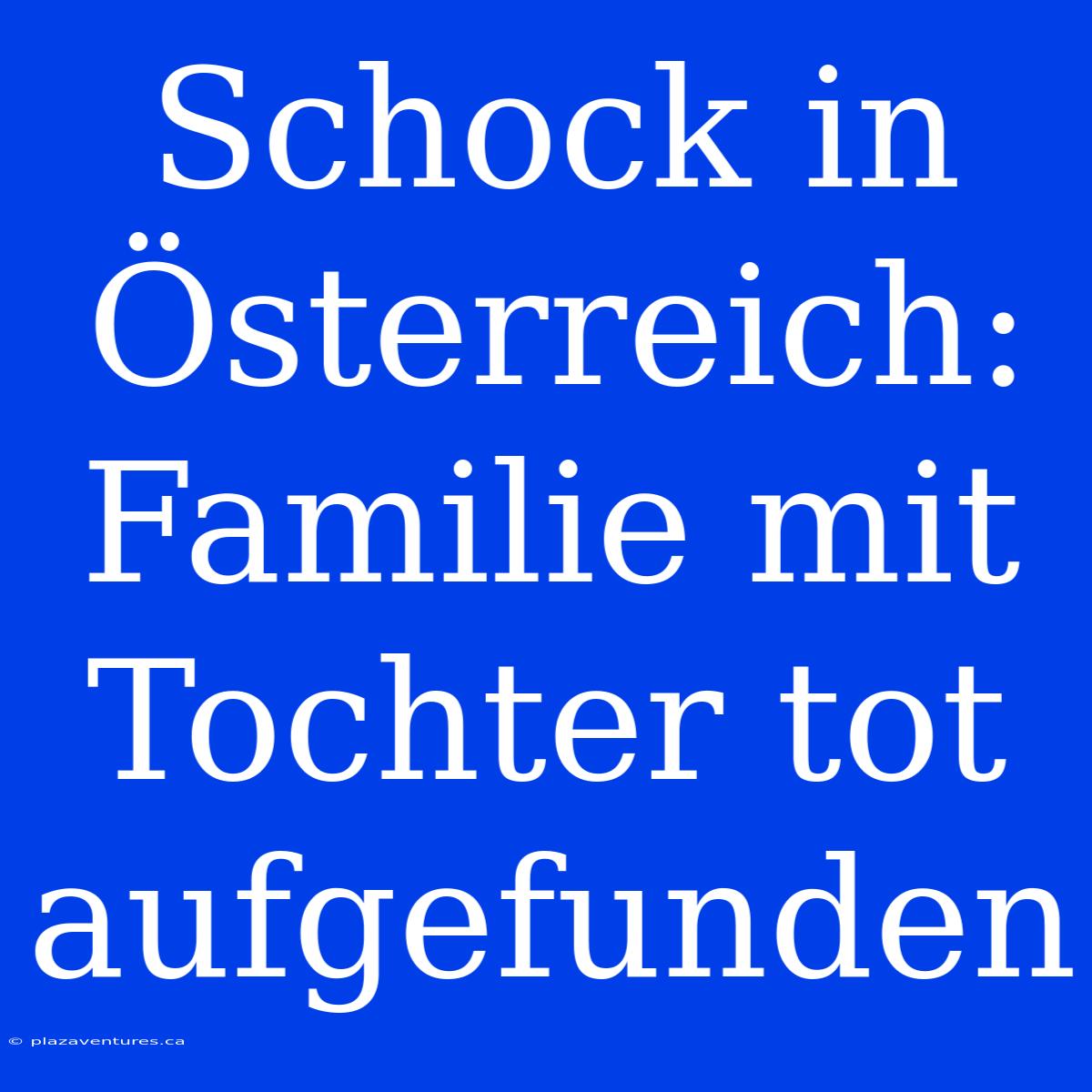 Schock In Österreich: Familie Mit Tochter Tot Aufgefunden