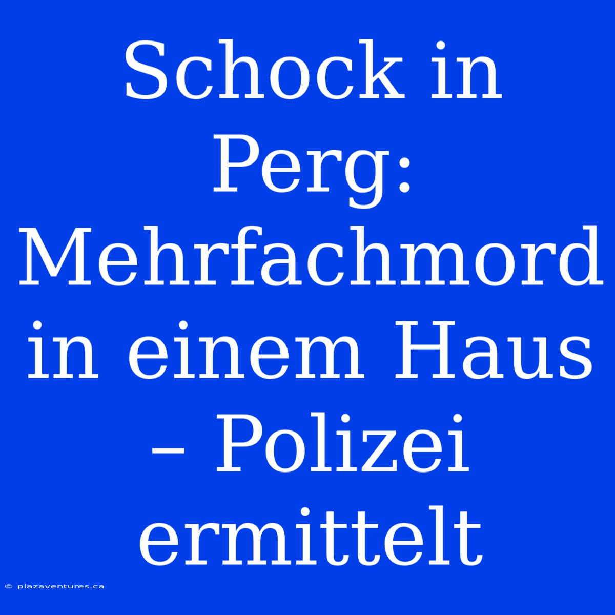 Schock In Perg: Mehrfachmord In Einem Haus – Polizei Ermittelt