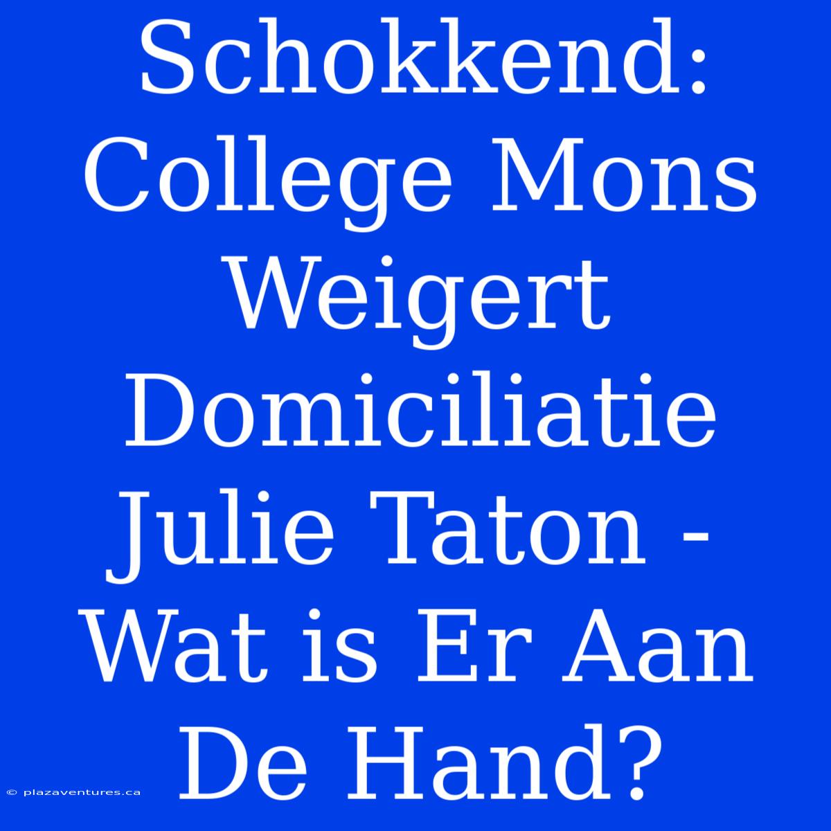 Schokkend: College Mons Weigert Domiciliatie Julie Taton - Wat Is Er Aan De Hand?