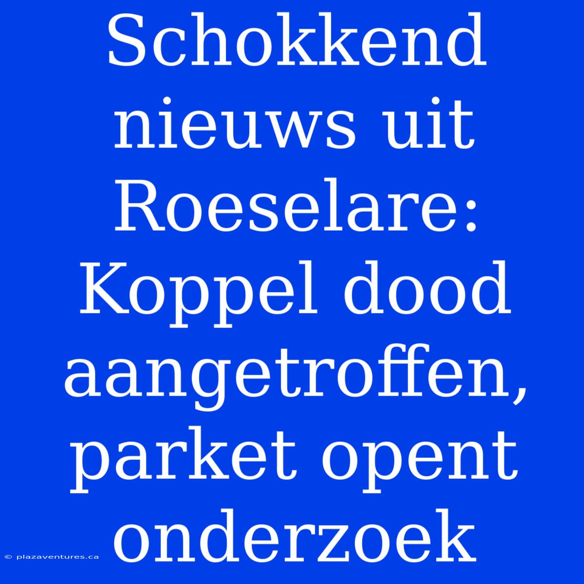 Schokkend Nieuws Uit Roeselare: Koppel Dood Aangetroffen, Parket Opent Onderzoek