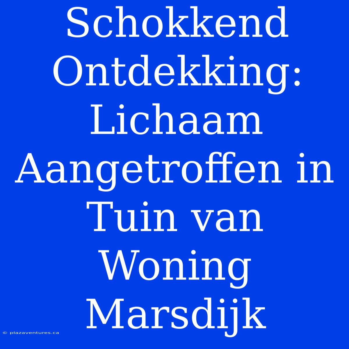 Schokkend Ontdekking: Lichaam Aangetroffen In Tuin Van Woning Marsdijk