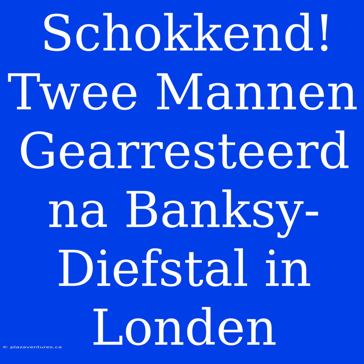 Schokkend! Twee Mannen Gearresteerd Na Banksy-Diefstal In Londen