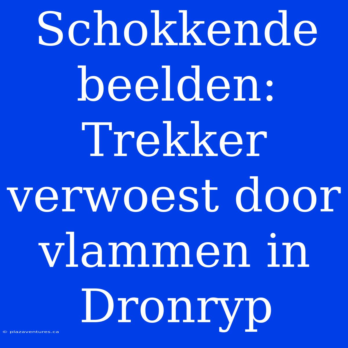 Schokkende Beelden: Trekker Verwoest Door Vlammen In Dronryp