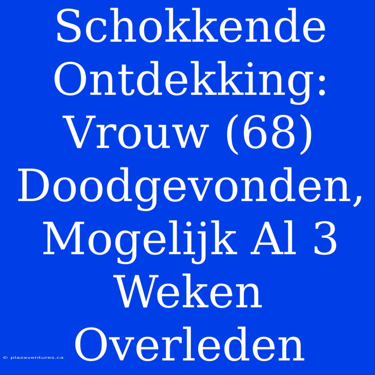 Schokkende Ontdekking: Vrouw (68) Doodgevonden, Mogelijk Al 3 Weken Overleden