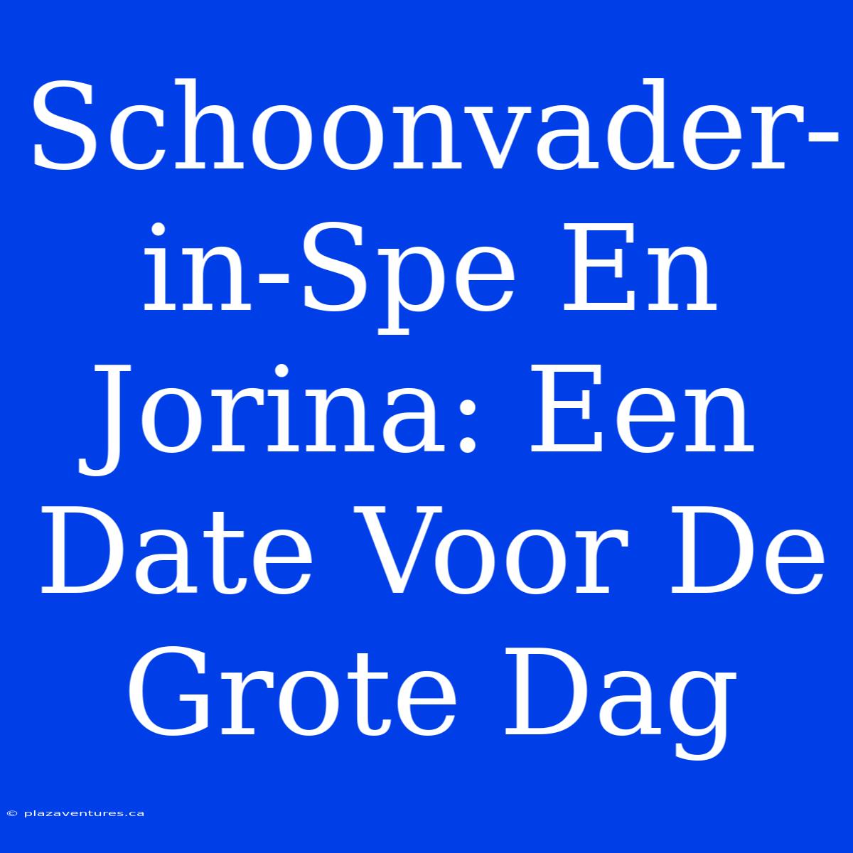 Schoonvader-in-Spe En Jorina: Een Date Voor De Grote Dag