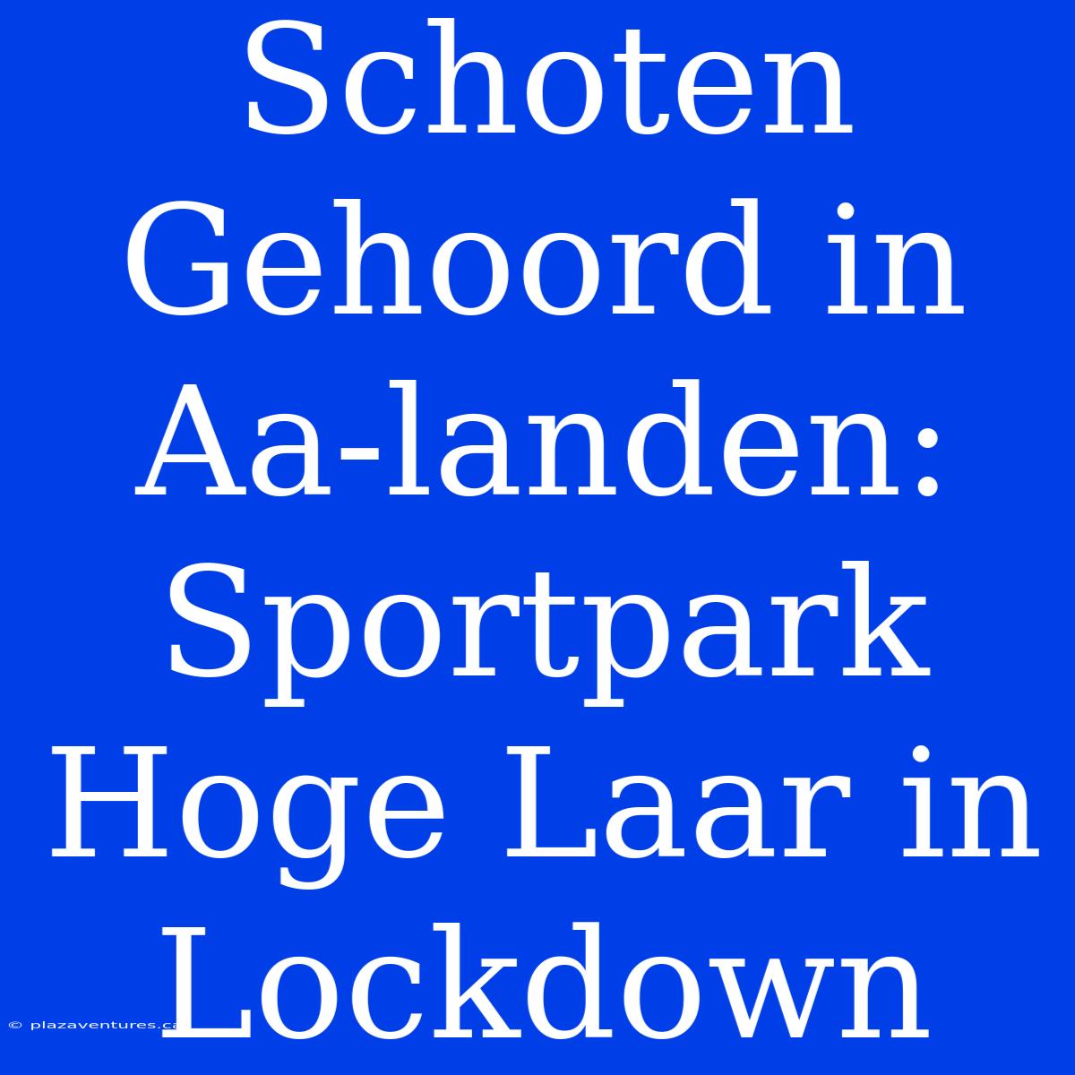 Schoten Gehoord In Aa-landen: Sportpark Hoge Laar In Lockdown