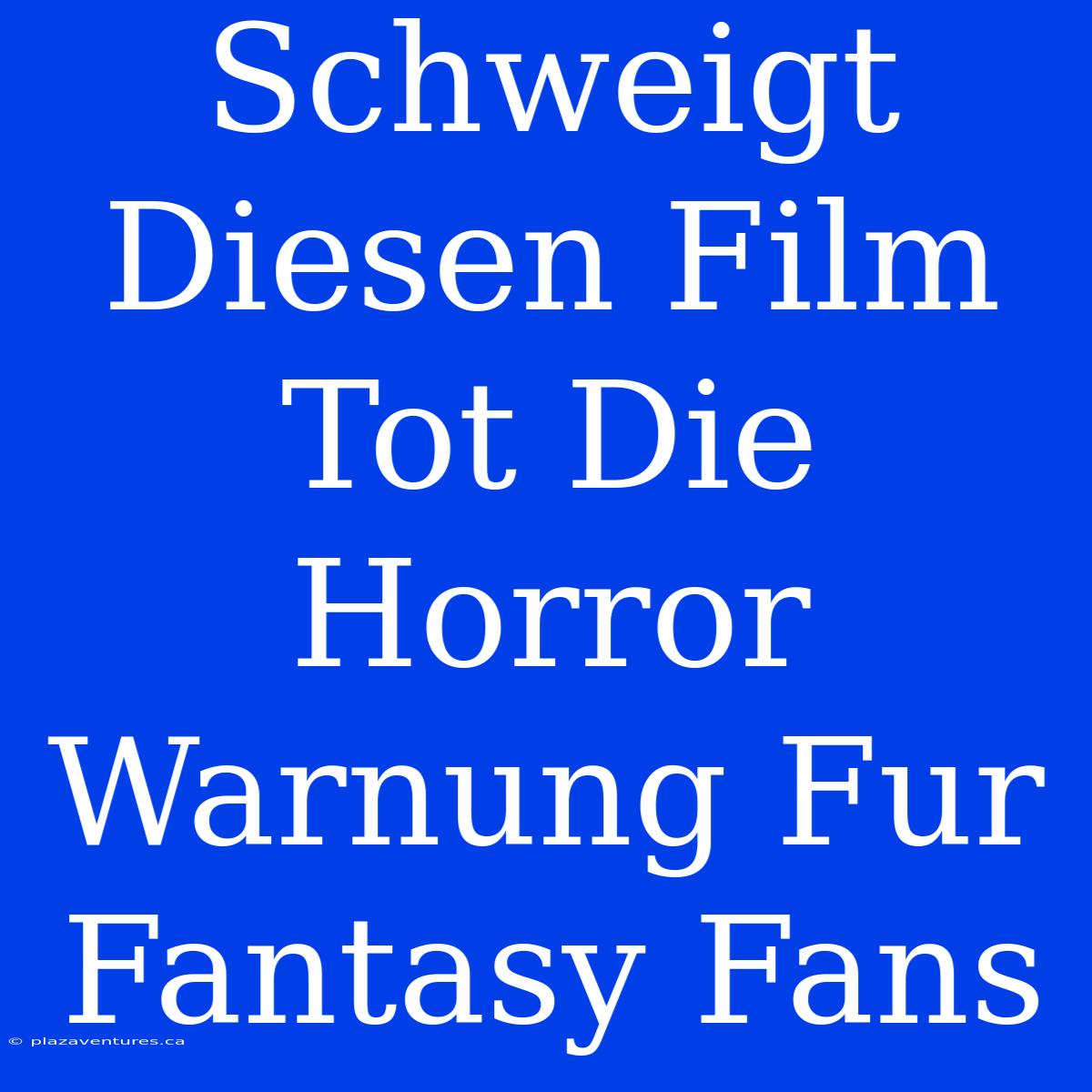 Schweigt Diesen Film Tot Die Horror Warnung Fur Fantasy Fans