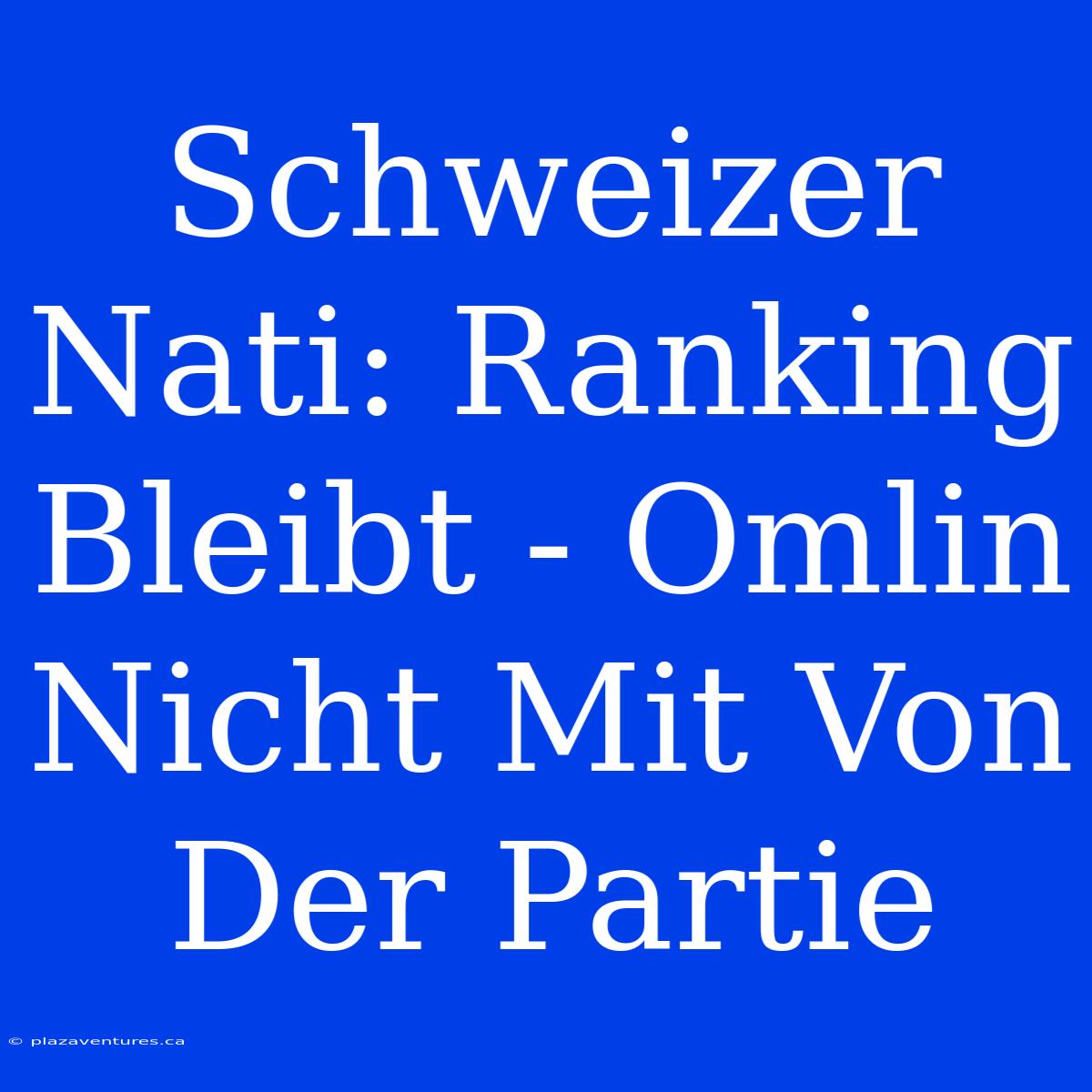 Schweizer Nati: Ranking Bleibt - Omlin Nicht Mit Von Der Partie