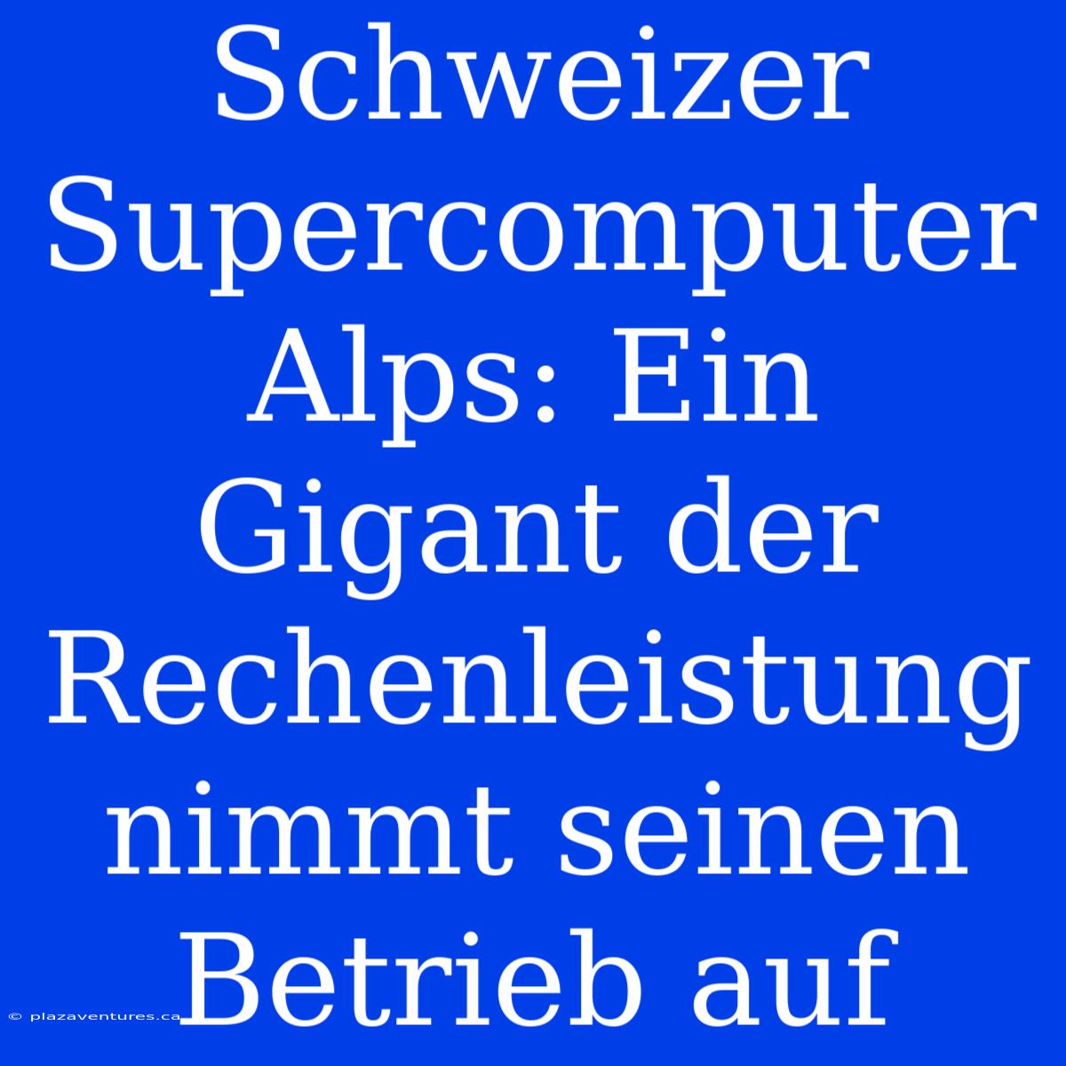 Schweizer Supercomputer Alps: Ein Gigant Der Rechenleistung Nimmt Seinen Betrieb Auf