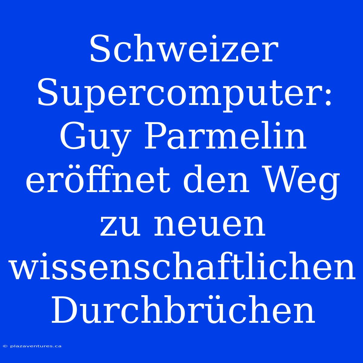 Schweizer Supercomputer: Guy Parmelin Eröffnet Den Weg Zu Neuen Wissenschaftlichen Durchbrüchen