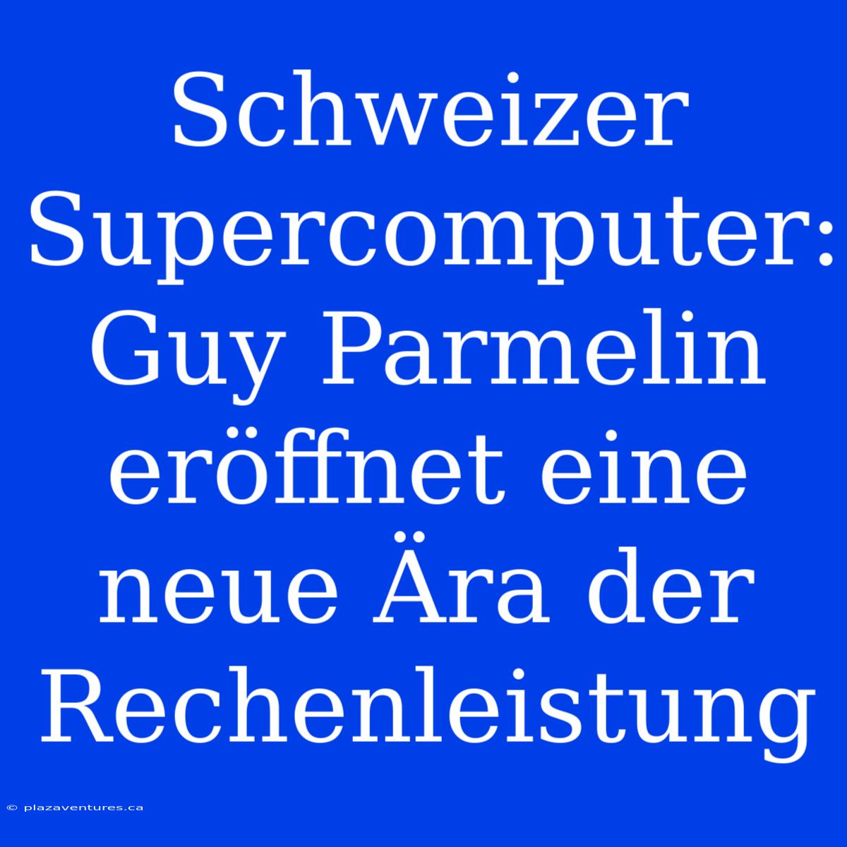 Schweizer Supercomputer: Guy Parmelin Eröffnet Eine Neue Ära Der Rechenleistung